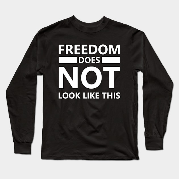 Freedom Does Not Look Like This Long Sleeve T-Shirt by EasyTeezy